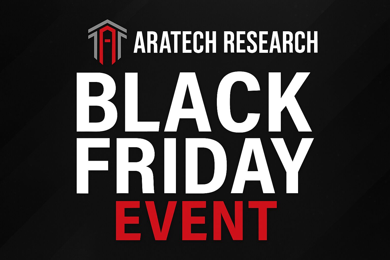 Black Friday Event - Aratech Research!